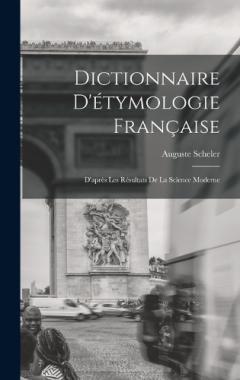 Dictionnaire D'étymologie Française; D'après Les Résultats de la Science Moderne
