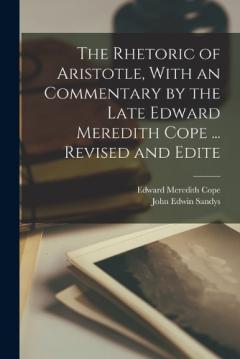 Coperta cărții The Rhetoric of Aristotle, With an Commentary by the Late Edward Meredith Cope ... Revised and Edite