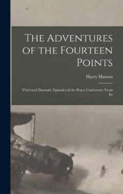 The Adventures of the Fourteen Points; Vivid and Dramatic Episodes of the Peace Conference From Its