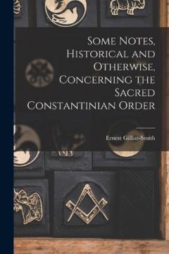 Coperta cărții Some Notes, Historical and Otherwise, Concerning the Sacred Constantinian Order