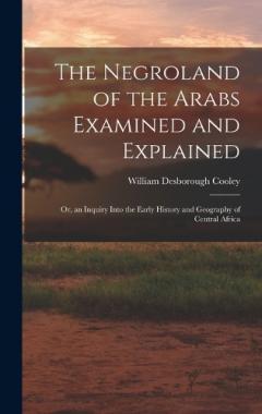 Coperta cărții The Negroland of the Arabs Examined and Explained; Or, an Inquiry Into the Early History and Geography of Central Africa