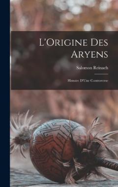 L'Origine Des Aryens: Histoire D'Une Controverse