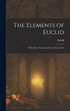Coperta cărții The Elements of Euclid; With Select Theorems Out of Archimedes