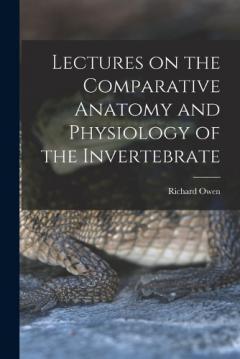 Lectures on the Comparative Anatomy and Physiology of the Invertebrate