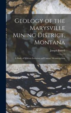 Coperta cărții Geology of the Marysville Mining District, Montana: A Study of Igneous Intrusion and Contact Metamorphism