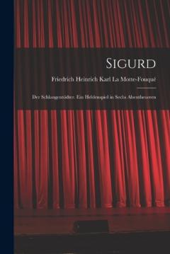 Coperta cărții Sigurd: Der Schlangentödter. Ein Heldenspiel in Sechs Abentheueren