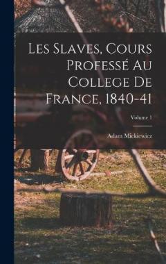 Coperta cărții Les Slaves, Cours Professé Au College De France, 1840-41; Volume 1