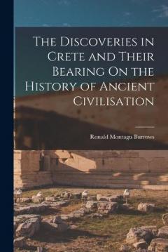 The Discoveries in Crete and Their Bearing On the History of Ancient Civilisation