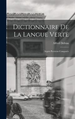 Dictionnaire De La Langue Verte: Argots Parisiens Comparés