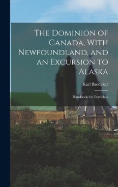 The Dominion of Canada, With Newfoundland, and an Excursion to Alaska: Handbook for Travellers
