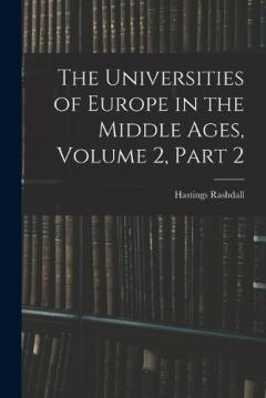 The Universities of Europe in the Middle Ages, Volume 2, part 2
