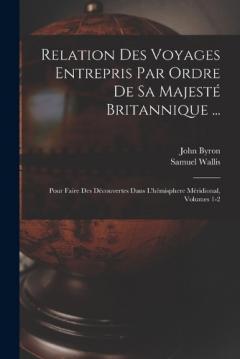 Relation Des Voyages Entrepris Par Ordre De Sa Majesté Britannique ...: Pour Faire Des Découvertes Dans L'hémisphere Méridional, Volumes 1-2