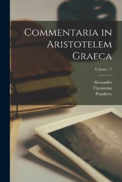 Coperta cărții Commentaria in Aristotelem Graeca; Volume 11