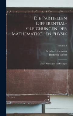 Die Partiellen Differential-Gleichungen Der Mathematischen Physik: Nach Riemann's Vorlesungen; Volume 1