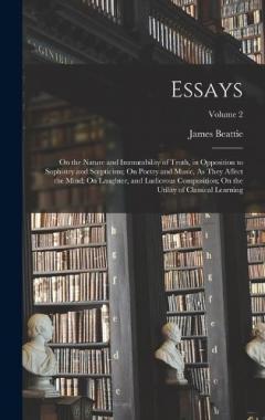 Coperta cărții Essays: On the Nature and Immutability of Truth, in Opposition to Sophistry and Scepticism; On Poetry and Music, As They Affect the Mind; On Laughter, and Ludicrous Composition; On the Utility of Classical Learning; Volume 2