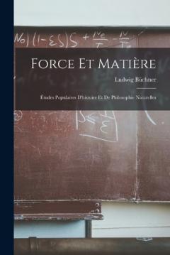 Force Et Matière: Études Populaires D'histoire Et De Philosophie Naturelles