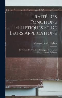 Traité Des Fonctions Elliptiques Et De Leurs Applications: Pt. Théorie Des Fonctions Elliptiques Et De Leurs Développements En Séries
