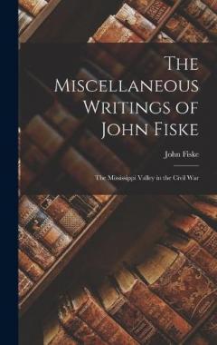 The Miscellaneous Writings of John Fiske: The Mississippi Valley in the Civil War