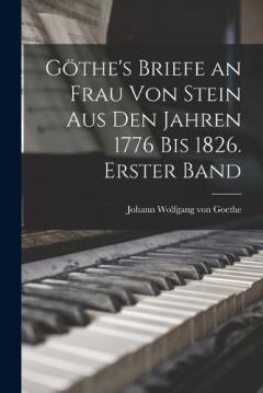 Göthe's Briefe an Frau von Stein aus den Jahren 1776 bis 1826. Erster Band