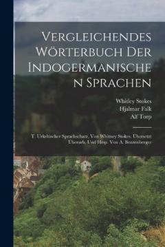 Vergleichendes Wörterbuch Der Indogermanischen Sprachen: T. Urkeltischer Sprachschatz, Von Whitney Stokes. Übersetzt Überarb. Und Hrsp. Von A. Bezzenberger