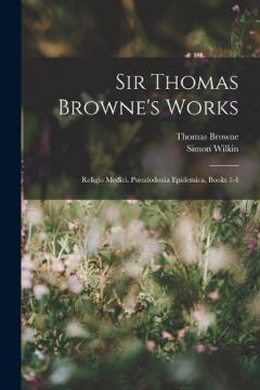 Coperta cărții Sir Thomas Browne's Works: Religio Medici. Pseudodoxia Epidemica, Books 1-4