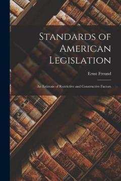 Standards of American Legislation: An Estimate of Restrictive and Constructive Factors