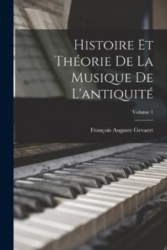 Histoire Et Théorie De La Musique De L'antiquité; Volume 1