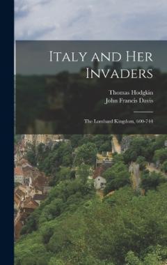 Italy and Her Invaders: The Lombard Kingdom, 600-744