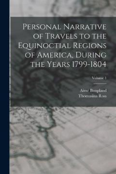 Coperta cărții Personal Narrative of Travels to the Equinoctial Regions of America, During the Years 1799-1804; Volume 1