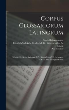 Coperta cărții Corpus Glossariorum Latinorum: Glossae Codicum Vaticani 3321, Sangallensis 912, Leidensis 67F / Edidit Georgius Goetz