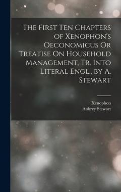 The First Ten Chapters of Xenophon's Oeconomicus Or Treatise On Household Management, Tr. Into Literal Engl., by A. Stewart