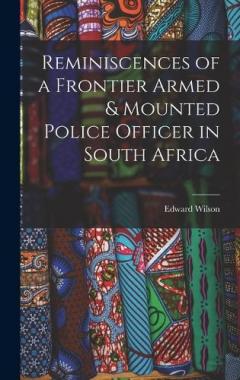 Reminiscences of a Frontier Armed & Mounted Police Officer in South Africa