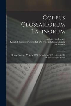 Coperta cărții Corpus Glossariorum Latinorum: Glossae Codicum Vaticani 3321, Sangallensis 912, Leidensis 67F / Edidit Georgius Goetz
