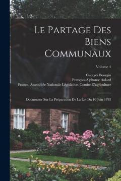 Le Partage Des Biens Communaux: Documents Sur La Préparation De La Loi Du 10 Juin 1793; Volume 4