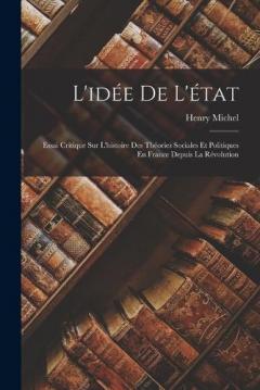 L'idée De L'état: Essai Critique Sur L'histoire Des Théories Sociales Et Politiques En France Depuis La Révolution