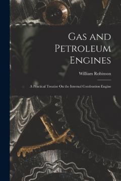 Gas and Petroleum Engines: A Practical Treatise On the Internal Combustion Engine