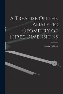 A Treatise On the Analytic Geometry of Three Dimensions