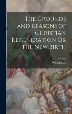 The Grounds and Reasons of Christian Regeneration Or the New Birth
