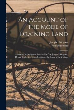 Coperta cărții An Account of the Mode of Draining Land: According to the System Practised by Mr. Joseph Elkington: Drawn Up for the Consideration of the Board of Agriculture