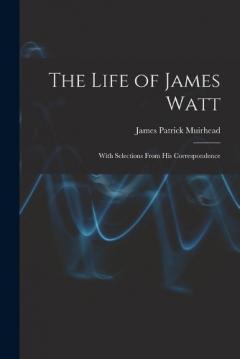 Coperta cărții The Life of James Watt: With Selections From His Correspondence