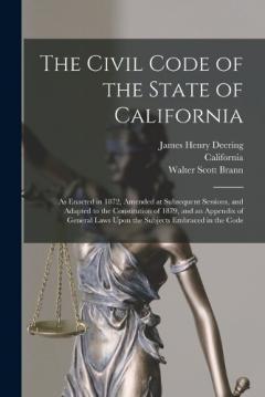 The Civil Code of the State of California: As Enacted in 1872, Amended at Subsequent Sessions, and Adapted to the Constitution of 1879, and an Appendix of General Laws Upon the Subjects Embraced in the Code