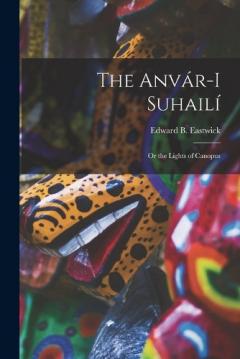 The Anvár-I Suhailí: Or the Lights of Canopus