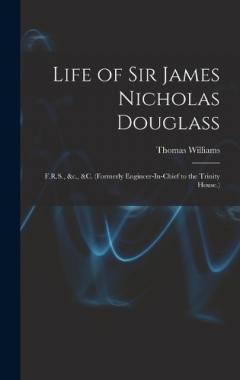 Life of Sir James Nicholas Douglass: F.R.S., &c., &c. (Formerly Engineer-In-Chief to the Trinity House.)