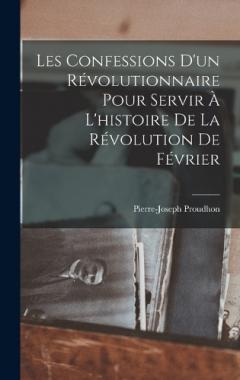 Les Confessions D'un Révolutionnaire Pour Servir À L'histoire De La Révolution De Février