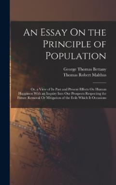 Coperta cărții An Essay On the Principle of Population: Or, a View of Its Past and Present Effects On Human Happiness With an Inquiry Into Our Prospects Respecting the Future Removal Or Mitigation of the Evils Which It Occasions
