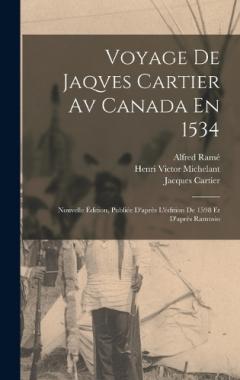 Voyage De Jaqves Cartier Av Canada En 1534: Nouvelle Édition, Publiée D'après L'édition De 1598 Et D'après Ramusio