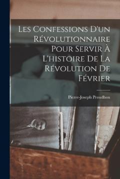 Les Confessions D'un Révolutionnaire Pour Servir À L'histoire De La Révolution De Février
