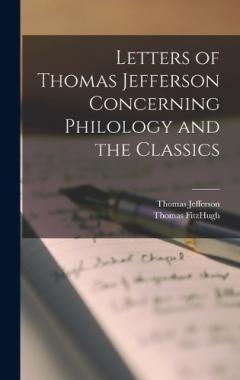 Letters of Thomas Jefferson Concerning Philology and the Classics