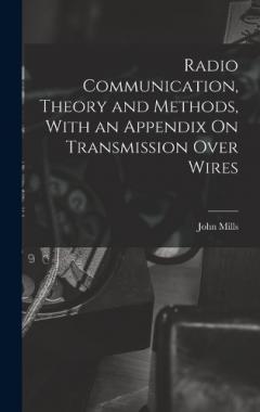 Radio Communication, Theory and Methods, With an Appendix On Transmission Over Wires