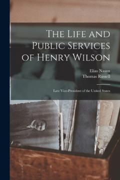 Coperta cărții The Life and Public Services of Henry Wilson: Late Vice-President of the United States